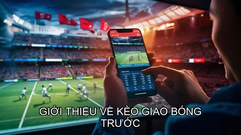 keo-giao-bong-truoc-la-gi-y-nghia-va-cach-choi-ra-sao-1.webp